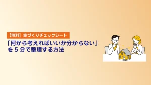 【無料】家づくりチェックシート｜「何から考えればいいか分からない」を5分で整理する方法