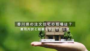 【2026年】香川県の注文住宅の相場は？費用内訳と総額を設計士が公開