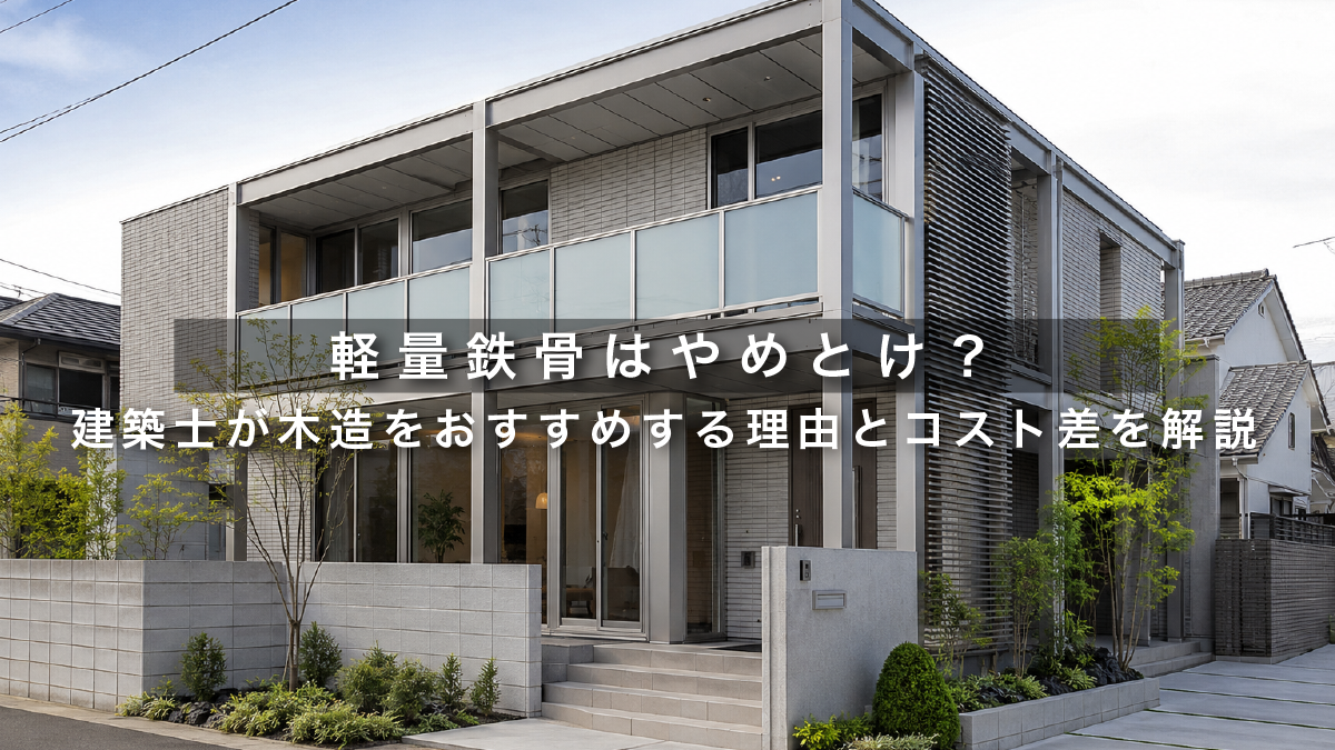 軽量鉄骨はやめとけ？建築士が木造をおすすめする理由とコスト差を解説