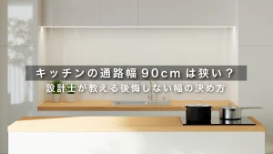 キッチンの通路幅90cmは狭い？設計士が教える後悔しない幅の決め方