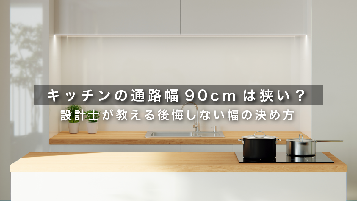 キッチンの通路幅90cmは狭い？設計士が教える後悔しない幅の決め方