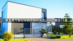 【2026年】徳島県でおしゃれでセンスのいい工務店おすすめ11選