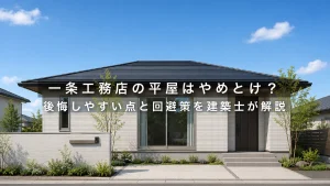 一条工務店の平屋はやめとけ？後悔しやすい点と回避策を建築士が解説