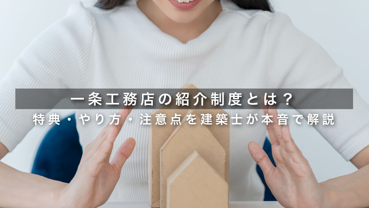 一条工務店の紹介制度とは？特典・やり方・注意点を建築士が本音で解説