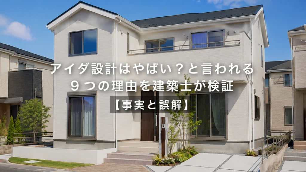 アイダ設計はやばい？と言われる9つの理由を建築士が検証【事実と誤解】